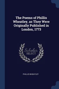 Poems of Phillis Wheatley, as They Were Originally Published in London, 1773