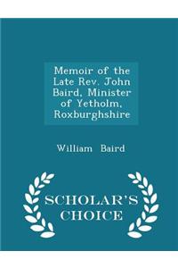 Memoir of the Late REV. John Baird, Minister of Yetholm, Roxburghshire - Scholar's Choice Edition