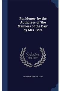 Pin Money, by the Authoress of 'The Manners of the Day'. by Mrs. Gore