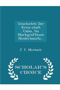Geschichte Der Kreis-Stadt Calau, Im Markgrafthum Niederlausitz... - Scholar's Choice Edition