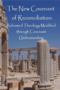 New Covenant of Reconciliation: Reformed Theology Modified Through Covenant Understanding