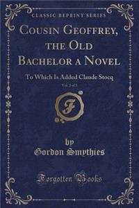 Cousin Geoffrey, the Old Bachelor a Novel, Vol. 2 of 3