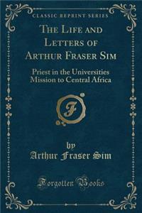 The Life and Letters of Arthur Fraser Sim