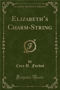 Elizabeth's Charm-String (Classic Reprint)