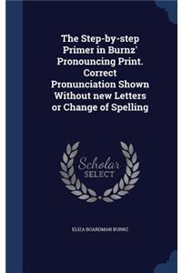 Step-by-step Primer in Burnz' Pronouncing Print. Correct Pronunciation Shown Without new Letters or Change of Spelling
