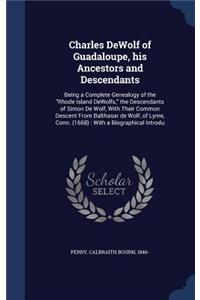 Charles DeWolf of Guadaloupe, his Ancestors and Descendants