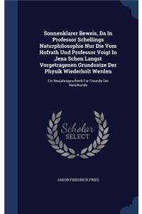 Sonnenklarer Beweis, Da In Professor Schellings Naturphilosophie Nur Die Vom Hofrath Und Professor Voigt In Jena Schon Langst Vorgetragenen Grundsatze Der Physik Wiederholt Werden