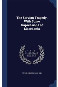 The Servian Tragedy, With Some Impressions of Macedonia