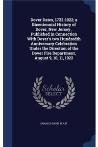 Dover Dates, 1722-1922; a Bicentennial History of Dover, New Jersey, Published in Connection With Dover's two Hundredth Anniversary Celebration Under the Direction of the Dover Fire Department, August 9, 10, 11, 1922