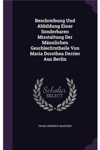 Beschreibung Und Abbildung Einer Sonderbaren Misstaltung Der Männlichen Geschlechtstheile Von Maria Dorothea Derrier Aus Berlin