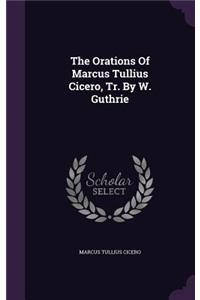 The Orations Of Marcus Tullius Cicero, Tr. By W. Guthrie