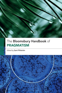 The Bloomsbury Handbook of Pragmatism (Bloomsbury Handbooks)