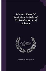 Modern Ideas Of Evolution As Related To Revelation And Science