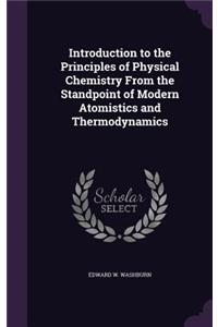 Introduction to the Principles of Physical Chemistry From the Standpoint of Modern Atomistics and Thermodynamics
