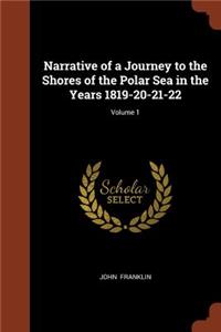 Narrative of a Journey to the Shores of the Polar Sea in the Years 1819-20-21-22; Volume 1