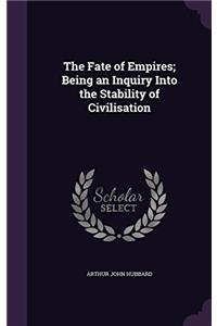 The Fate of Empires: Being an Inquiry Into the Stability of Civilisation