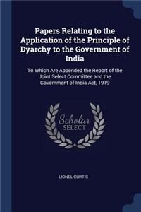 Papers Relating to the Application of the Principle of Dyarchy to the Government of India