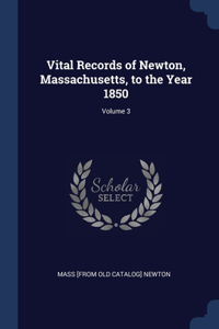Vital Records of Newton, Massachusetts, to the Year 1850; Volume 3