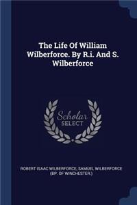 Life Of William Wilberforce. By R.i. And S. Wilberforce