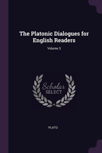 The Platonic Dialogues for English Readers; Volume 3