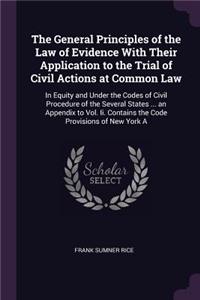 General Principles of the Law of Evidence With Their Application to the Trial of Civil Actions at Common Law