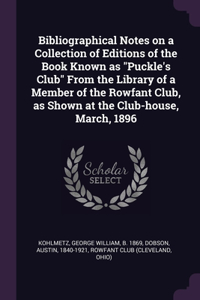 Bibliographical Notes on a Collection of Editions of the Book Known as Puckle's Club From the Library of a Member of the Rowfant Club, as Shown at the Club-house, March, 1896