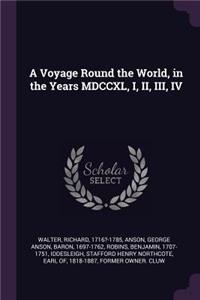 A Voyage Round the World, in the Years MDCCXL, I, II, III, IV