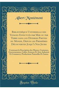 BibliothÃ¨que Universelle Des Voyages EffectuÃ©s Par Mer Ou Par Terre Dans Les Diverses Parties Du Monde, Depuis Les PremiÃ¨res DÃ©couvertes Jusqu'Ã  Nos Jours: Contenant La Description Des Moeurs, Coutumes, Gouvernemens, Cultes, Sciences Et Arts,