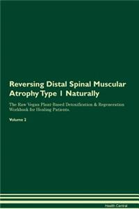 Reversing Distal Spinal Muscular Atrophy Type 1 Naturally the Raw Vegan Plant-Based Detoxification & Regeneration Workbook for Healing Patients. Volume 2