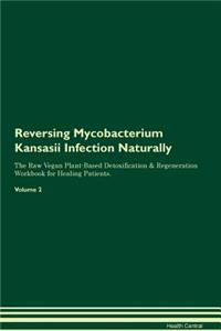 Reversing Mycobacterium Kansasii Infection Naturally The Raw Vegan Plant-Based Detoxification & Regeneration Workbook for Healing Patients. Volume 2