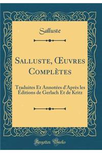 Salluste, Oeuvres ComplÃ¨tes: Traduites Et AnnotÃ©es d'AprÃ¨s Les Ã?ditions de Gerlach Et de Kritz (Classic Reprint)