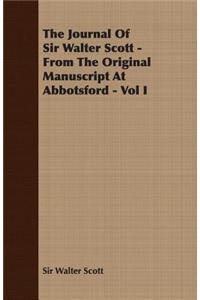 The Journal Of Sir Walter Scott - From The Original Manuscript At Abbotsford - Vol I