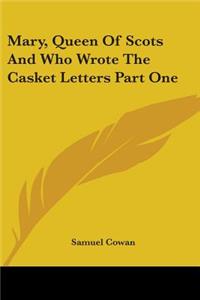 Mary, Queen Of Scots And Who Wrote The Casket Letters Part One