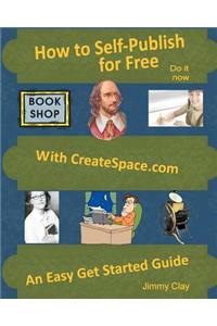 How To Self-Publish For Free With Createspace.com: An Easy Get Started Guide