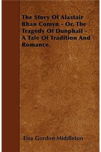 Story Of Alastair Bhan Comyn - Or, The Tragedy Of Dunphail - A Tale Of Tradition And Romance.