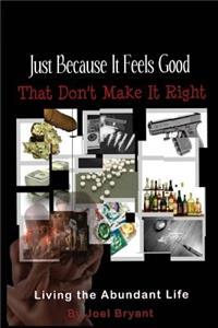 Just Because It Feels Good That Don't Make It Right