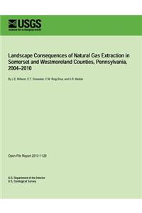 Landscape Consequences of Natural Gas Extraction in Somerset and Westmoreland Counties, Pennsylvania, 2004?2010
