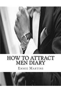 How to Attract Men Diary: Note & Track Your Progress with Attracting Men: In Your Personal Journal of How to Attract Men & Make Men Fall in Love