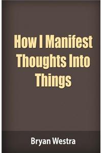 How I Manifest Thoughts Into Things