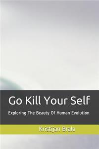 Go Kill Your Self: Exploring the Beauty of Human Evolution