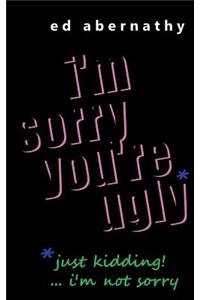 I'm Sorry You're Ugly