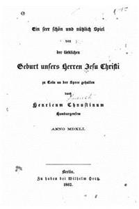 Seer Schön Und Nützlich Spiel Von Der Lieblichen Geburt Unsers Herren Jesu Christi Zu Coln an Der Spree Gehalten, Anno 1541