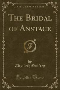 The Bridal of Anstace (Classic Reprint)