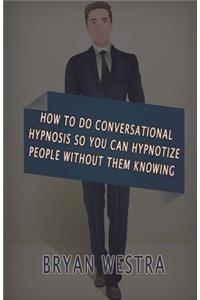 How To Do Conversational Hypnosis