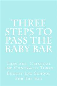 Three Steps to Pass the Baby Bar: They Are: Criminal Law Contracts Torts