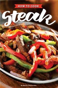 How to Cook Steak: The Best Steak Recipes to Curb Your Steak Cravings!