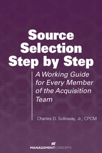 Source Selection Step by Step: A Guide for Every Member of the Acquisition Team