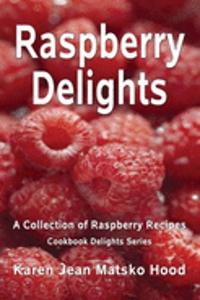 Raspberry Delights Cookbook: A Collection of Raspberry Recipes