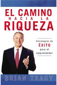 Camino Hacia la Riqueza: Estrategias de Exito Para el Emprendedor = The Way to Wealth in Action