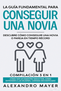 La Guía Fundamental para Conseguir una Novia